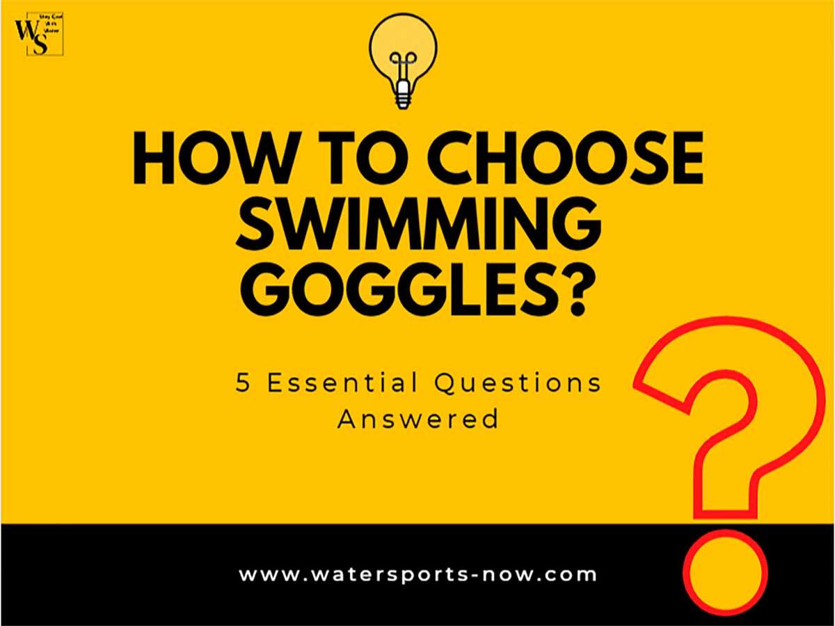 How to Choose Swimming Goggles: 5 Essential Questions Answered