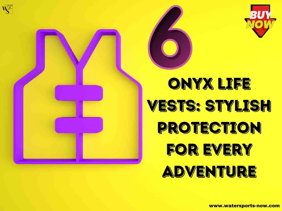6 Onyx Life Vests for Amazing Water Security – Buy Yours